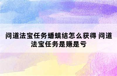 问道法宝任务蟠螭结怎么获得 问道法宝任务是赚是亏